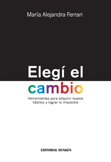 Tapa de Elegí el cambio. Herramientas para adquirir nuevos hábitos y lograr lo imposible