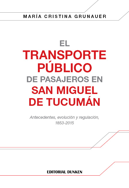 Tapa de El transporte público de pasajeros en San Miguel de Tucumán. Antecedentes, evolución y regulación, 1853-2015