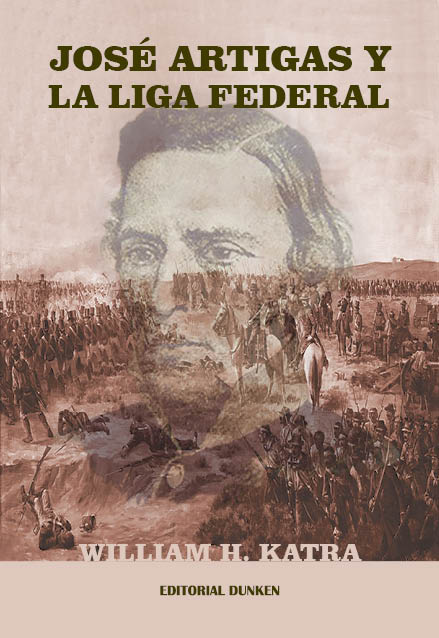 Tapa de José Artigas y la Liga Federal. En la lucha de la independencia de Argentina y Uruguay (1810-1820)